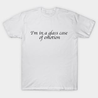 I'm in a glass case of emotion T-Shirt